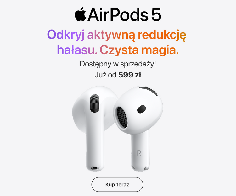 Baner promocyjny AirPods 5: Odkryj aktywną redukcję hałasu. Czysta magia. Dostępny w sprzedaży! Już od 599 zł. Na grafice dwie białe słuchawki douszne Apple AirPods 5. Przycisk: Kup teraz.